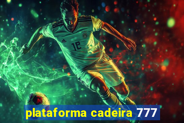 plataforma cadeira 777